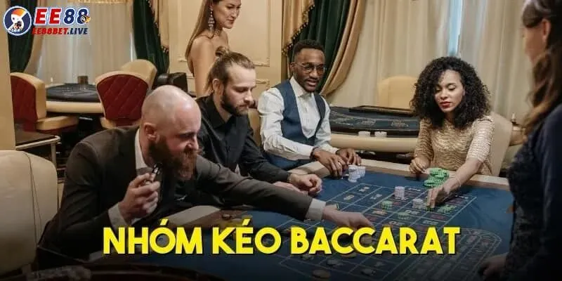 Nhóm kéo baccarat là gì - Những thông tin hữu ích tại EE88
